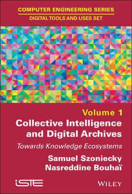 Collective Intelligence and Digital Archives: Towards Knowledge Ecosystems - Szoniecky, Samuel (Editor), and Bouha, Nasreddine (Editor)