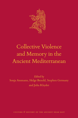 Collective Violence and Memory in the Ancient Mediterranean - Ammann, Sonja (Editor), and Bezold, Helge (Editor), and Germany, Stephen (Editor)