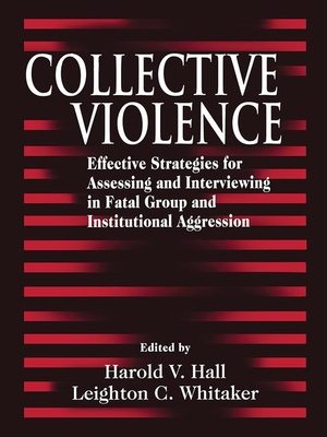 Collective Violence: Effective Strategies for Assessing and Intervening in Fatal Group and Institutional Aggression - Hall, Harold V