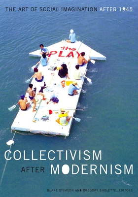 Collectivism After Modernism: The Art of Social Imagination After 1945 - Stimson, Blake (Editor), and Sholette, Gregory (Editor)