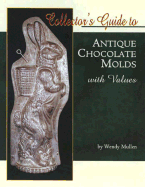 Collector's Guide to Antique Chocolate Molds with Values - Mullen, Wendy