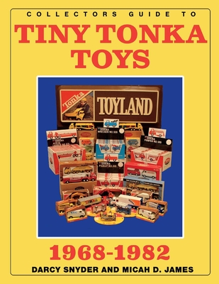 Collectors Guide to Tiny Tonka Toys 1968-1982 - James, Micah, and Snyder, Darcy