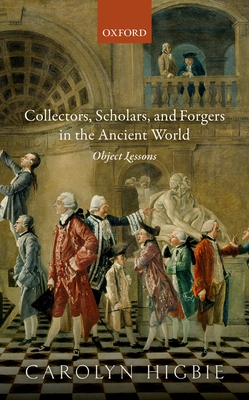 Collectors, Scholars, and Forgers in the Ancient World: Object Lessons - Higbie, Carolyn