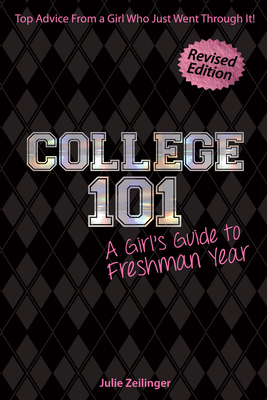 College 101: A Girl's Guide to Freshman Year (Rev. Ed.) - Zeilinger, Julie