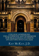 College Admissions: The Guidebook and Workbook for High School Students on Getting Into College