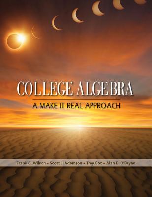 College Algebra: A Make It Real Approach - Wilson, Frank, and Adamson, Scott L, and Cox, Trey
