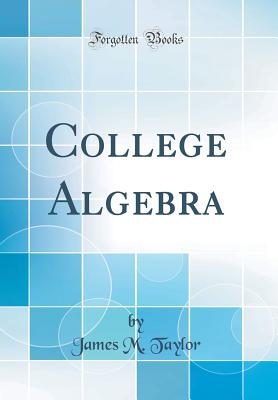 College Algebra (Classic Reprint) - Taylor, James M