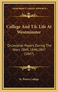 College and T.B. Life at Westminster: Occasional Papers During the Years 1845, 1846,1847 (1847)