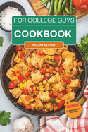 College Cookbook for Guys: Over 60 No-Fuss and Dorm Friendly Recipes That Fit Your Budget, For Busy Students and Men To Satisfy Campus Cravings, and Fuel Your Brain.