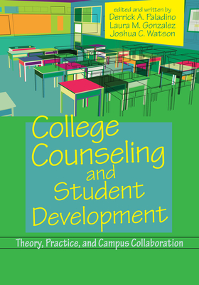 College Counseling and Student Development: Theory, Practice, and Campus Collaboration - Paladino, Derrick A (Editor), and Gonzalez, Laura M (Editor), and Watson, Joshua C (Editor)