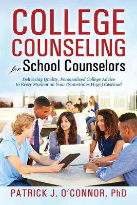 College Counseling for School Counselors: Delivering Quality, Personalized College Advice to Every Student on Your (Sometimes Huge) Caseload - O'Connor, Patrick J