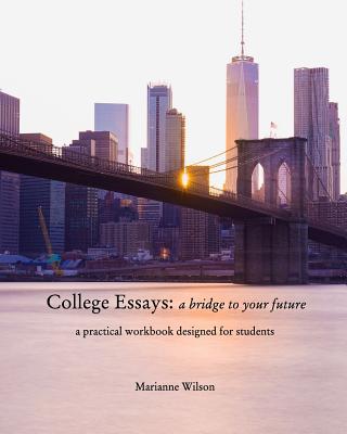 College Essays: a bridge to your future: a practical workbook designed for students - Wilson, Marianne