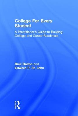 College For Every Student: A Practitioner's Guide to Building College and Career Readiness - Dalton, Rick, and St. John, Edward P.