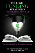College Funding Strategies I Wish Someone Had Told Me: The Ultimate Guide to Graduating Debt-Free