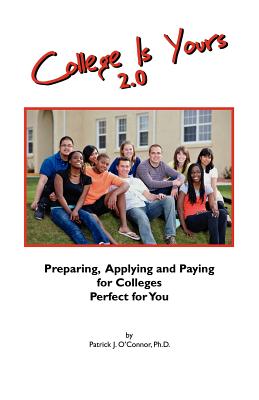 College is Yours 2.0: Preparing, Applying, and Paying for Colleges Perfect for You - O'Connor, Patrick J, PhD