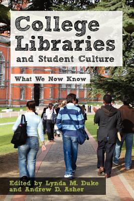 College Libraries and Student Culture: What We Now Know - Duke, Lynda M, and Asher, Andrew D