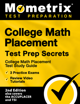 College Math Placement Test Prep Secrets - College Math Placement Test Study Guide, 3 Practice Exams, Review Video Tutorials: [2nd Edition also covers the ACCUPLACER and TSI] - Mometrix Test Prep (Editor)