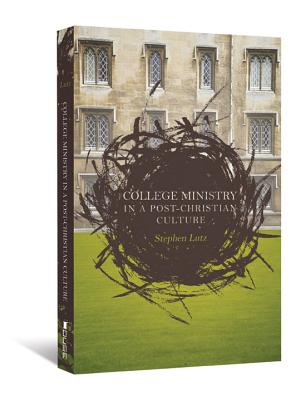 College Ministry in a Post-Christian Culture - Lutz, Stephen, MD, MS