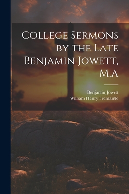 College Sermons by the Late Benjamin Jowett, M.A - Fremantle, William Henry, and Jowett, Benjamin