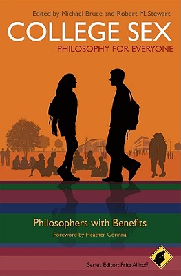 College Sex: Philosophy for Everyone: Philosophers with Benefits - Allhoff, Fritz (Editor), and Bruce, Michael (Editor), and Stewart, Robert M (Editor)