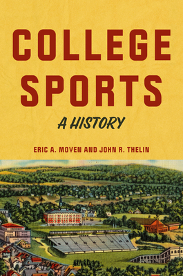 College Sports: A History - Moyen, Eric A, and Thelin, John R