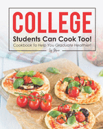 College Students Can Cook Too!: Cookbook to Help You Graduate Healthier!