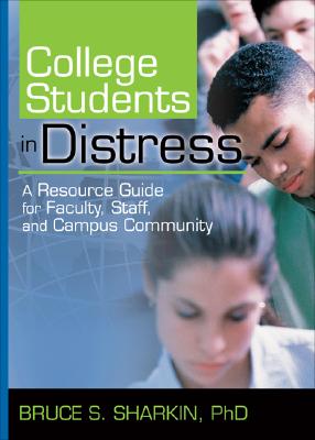 College Students in Distress: A Resource Guide for Faculty, Staff, and Campus Community - Sharkin, Bruce