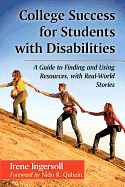 College Success for Students with Disabilities: A Guide to Finding and Using Resources, with Real-World Stories