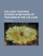 College Teaching; Studies in Methods of Teaching in the College
