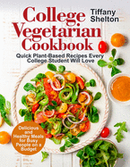 College Vegetarian Cookbook: Quick Plant-Based Recipes Every College Student Will Love. Delicious and Healthy Meals for Busy People on a Budget