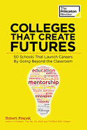 Colleges That Create Futures: 50 Schools That Launch Careers by Going Beyond the Classroom