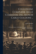 Collezione Completa Delle Commedie Del Signor Carlo Goldoni ...: Il Teatro Comico.- La Bottega Del Caff.- L'avventuriere Onorato.- La Locandiera