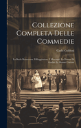 Collezione Completa Delle Commedie: La Burla Retrocessa. Il Raggiratore. I Mercanti. La Donna Di Garbo. Le Donne Curiose