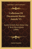 Collezione Di Documenti Storici Antichi V5: Inediti Ed Editi Rari Delle Citta E Terre Marchigiane (1884)
