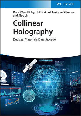 Collinear Holography: Devices, Materials, Data Storage - Tan, Xiaodi, and Horimai, Hideyoshi, and Shimura, Tsutomu