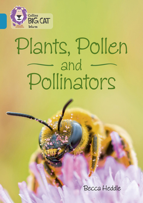 Collins Big Cat - Plants, Pollen and Pollinators: Band 13/Topaz - Heddle, Becca