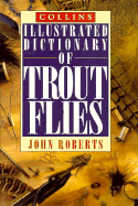 Collins Illustrated Dictionary of Trout Flies - Roberts, John