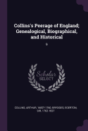 Collins's Peerage of England; Genealogical, Biographical, and Historical: 9