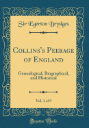 Collins's Peerage of England, Vol. 1 of 9: Genealogical, Biographical, and Historical (Classic Reprint)