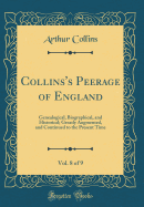 Collins's Peerage of England, Vol. 8 of 9: Genealogical, Biographical, and Historical; Greatly Augmented, and Continued to the Present Time (Classic Reprint)