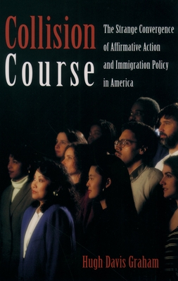 Collision Course: The Strange Convergence of Affirmative Action and Immigration Policy in America - Graham, Hugh Davis