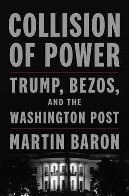 Collision of Power: Trump, Bezos, and the Washington Post - Baron, Martin