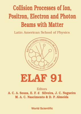 Collision Processes of Ion, Positron, Electron and Photon Beams with Matter - Proceedings of Elaf 91 - Souza, Ana Cecilia de Azevedo E (Editor), and Nascimento, Marco Antonio Chaer (Editor), and Almeida, Danilo de Paiva (Editor)