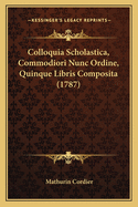 Colloquia Scholastica, Commodiori Nunc Ordine, Quinque Libris Composita (1787)