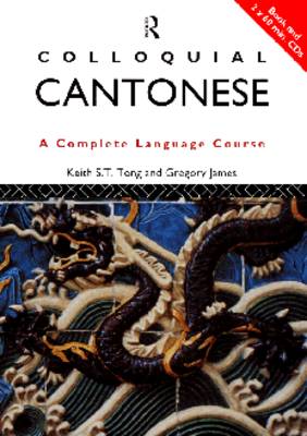 Colloquial Cantonese: A Complete Language Course - James, Gregory, and Tong, Keith S T