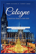 Cologne Christmas Markets 2024-2025: Explore the City's Xmas Bazaars And Have a Memorable Holiday Experience During the Festive Season