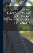 Colombia, Estados Unidos Y El Canal Interoceanico De Panama