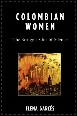 Colombian Women: The Struggle Out of Silence - Garcs, Elena