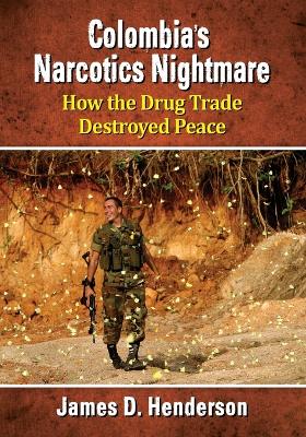 Colombia's Narcotics Nightmare: How the Drug Trade Destroyed Peace - Henderson, James D.