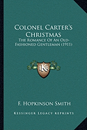 Colonel Carter's Christmas: The Romance Of An Old-Fashioned Gentleman (1911) - Smith, F Hopkinson